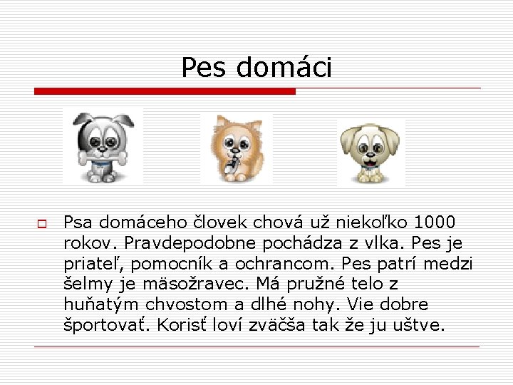 Pes domáci o Psa domáceho človek chová už niekoľko 1000 rokov. Pravdepodobne pochádza z