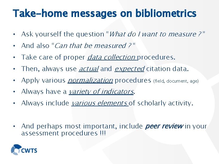 Take-home messages on bibliometrics • Ask yourself the question “What do I want to