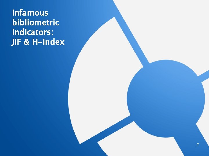 Infamous bibliometric indicators: JIF & H-index 7 