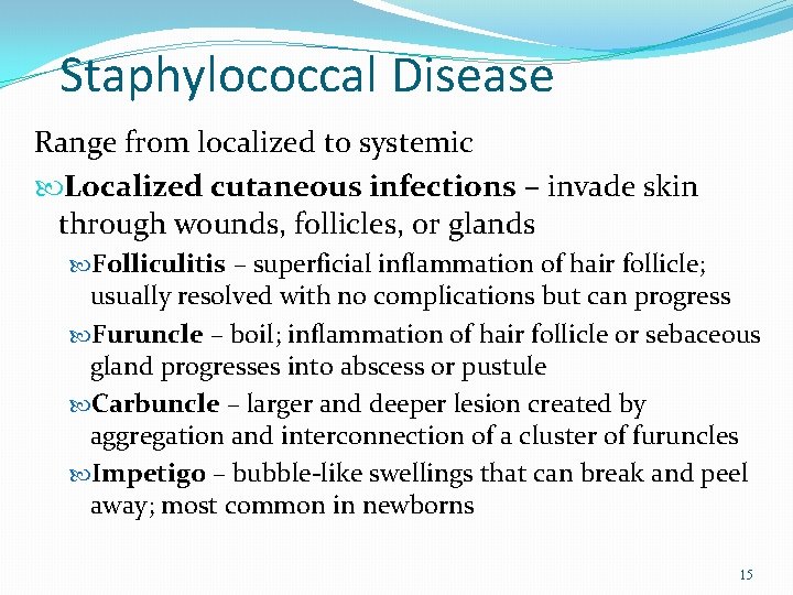 Staphylococcal Disease Range from localized to systemic Localized cutaneous infections – invade skin through