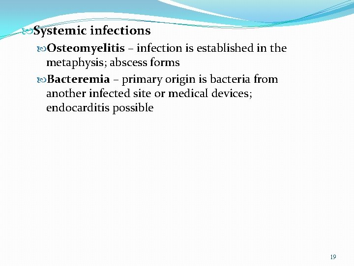  Systemic infections Osteomyelitis – infection is established in the metaphysis; abscess forms Bacteremia