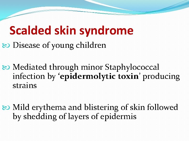 Scalded skin syndrome Disease of young children Mediated through minor Staphylococcal infection by ‘epidermolytic