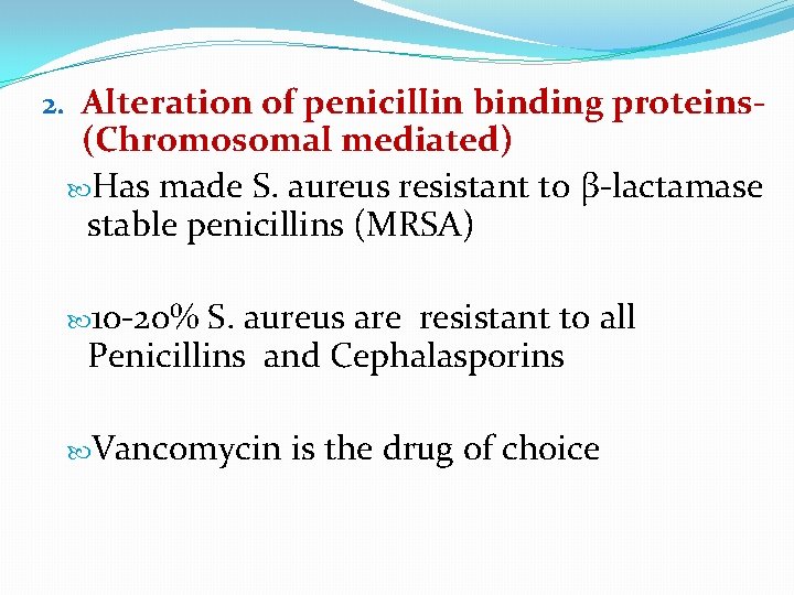 2. Alteration of penicillin binding proteins- (Chromosomal mediated) Has made S. aureus resistant to