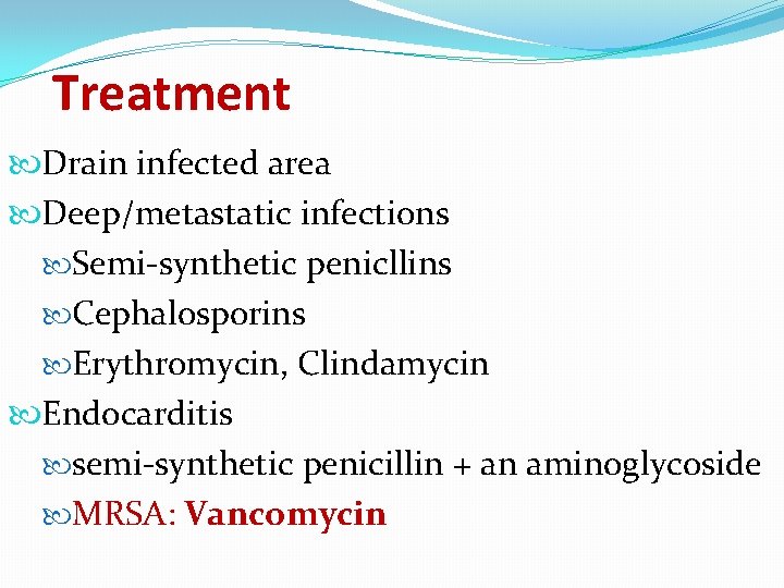 Treatment Drain infected area Deep/metastatic infections Semi-synthetic penicllins Cephalosporins Erythromycin, Clindamycin Endocarditis semi-synthetic penicillin