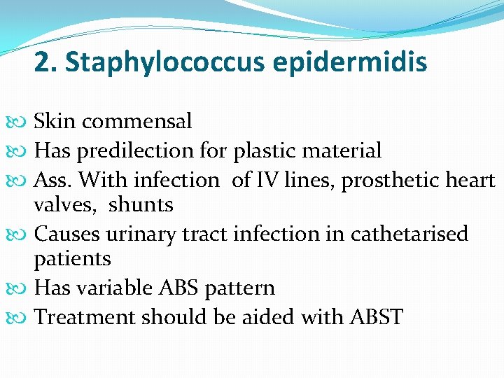 2. Staphylococcus epidermidis Skin commensal Has predilection for plastic material Ass. With infection of