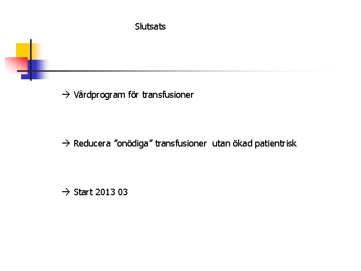 Slutsats Vårdprogram för transfusioner Reducera ”onödiga” transfusioner utan ökad patientrisk Start 2013 03 