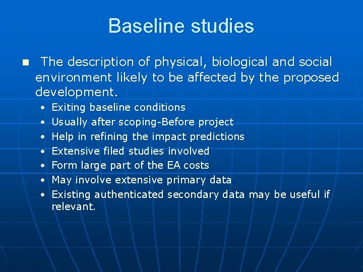Baseline studies n The description of physical, biological and social environment likely to be