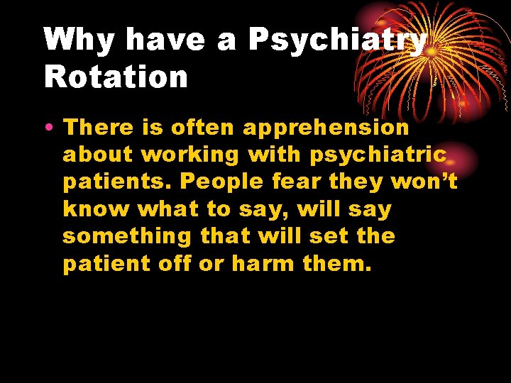 Why have a Psychiatry Rotation • There is often apprehension about working with psychiatric