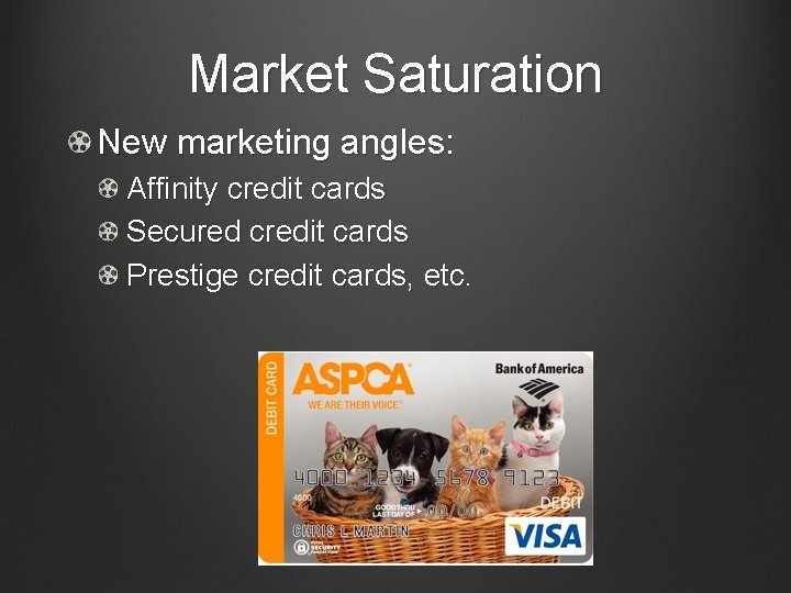 Market Saturation New marketing angles: Affinity credit cards Secured credit cards Prestige credit cards,