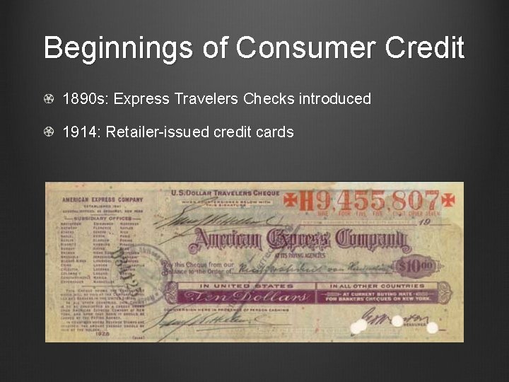 Beginnings of Consumer Credit 1890 s: Express Travelers Checks introduced 1914: Retailer-issued credit cards