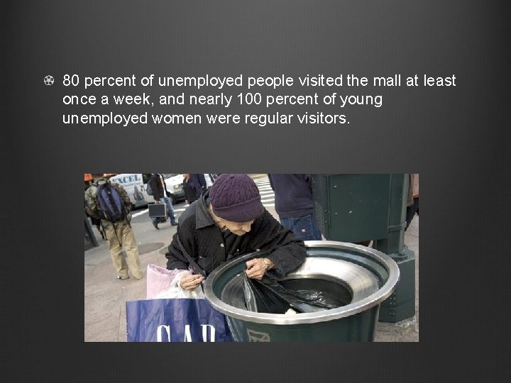 80 percent of unemployed people visited the mall at least once a week, and