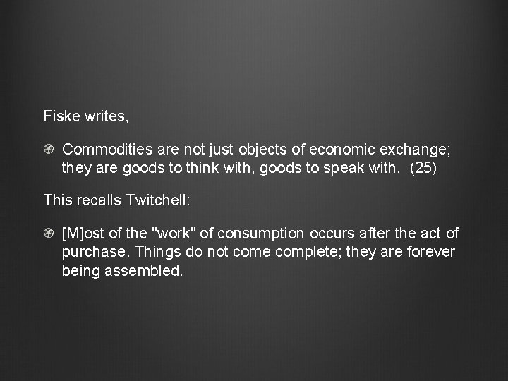 Fiske writes, Commodities are not just objects of economic exchange; they are goods to