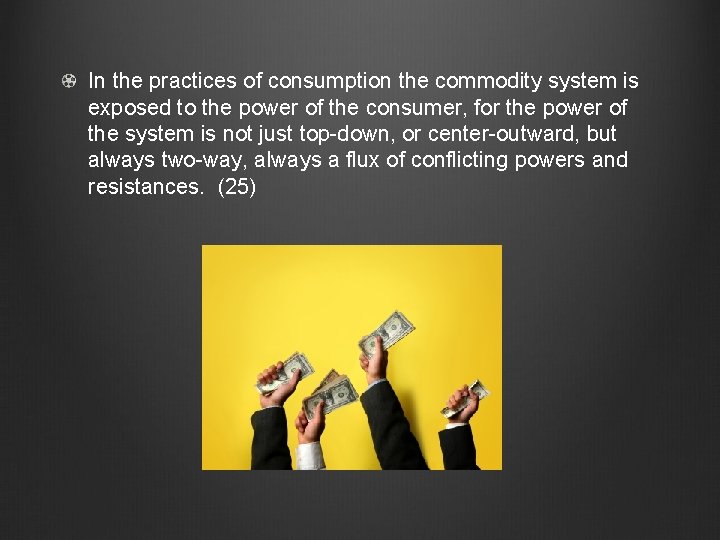 In the practices of consumption the commodity system is exposed to the power of