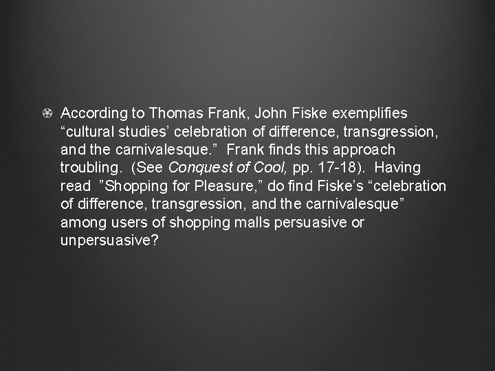 According to Thomas Frank, John Fiske exemplifies “cultural studies’ celebration of difference, transgression, and