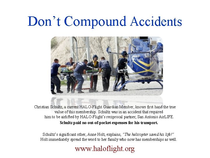 Don’t Compound Accidents Christian Schultz, a current HALO-Flight Guardian Member, knows first hand the