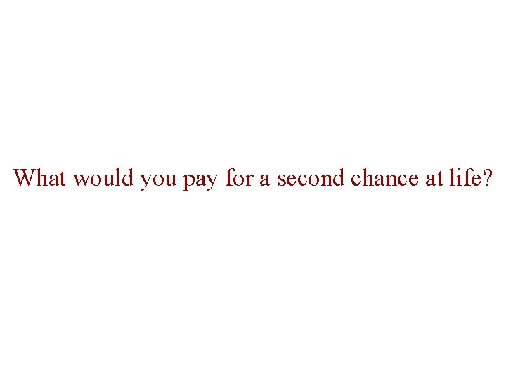 What would you pay for a second chance at life? 
