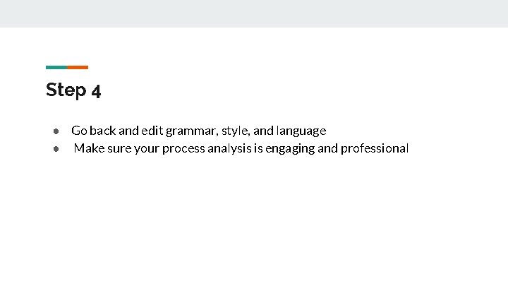 Step 4 ● Go back and edit grammar, style, and language ● Make sure