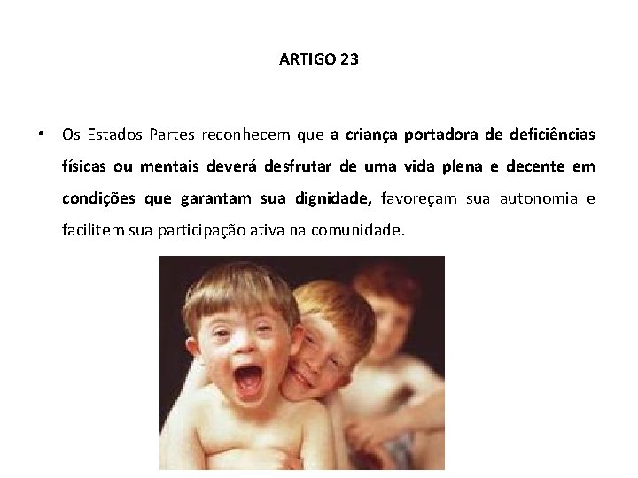 ARTIGO 23 • Os Estados Partes reconhecem que a criança portadora de deficiências físicas