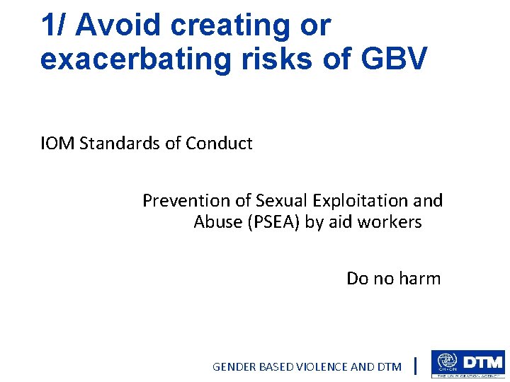 1/ Avoid creating or exacerbating risks of GBV IOM Standards of Conduct Prevention of