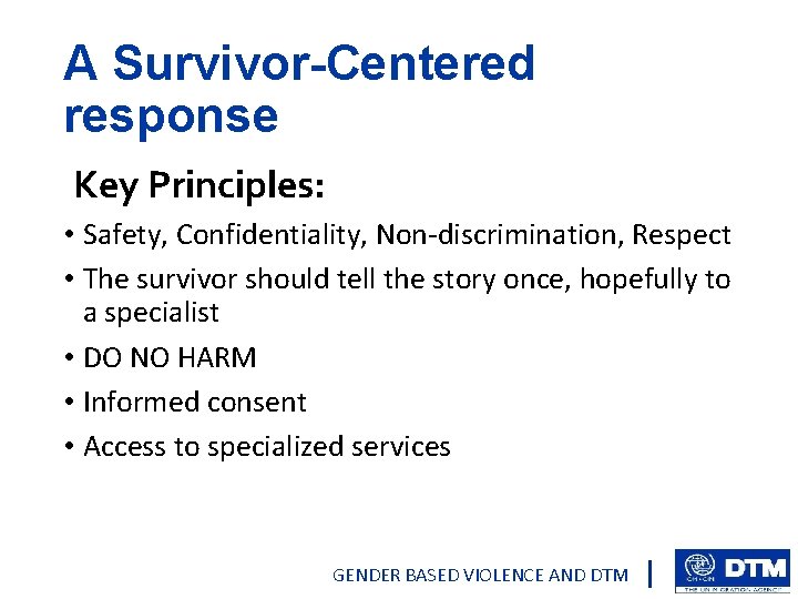 A Survivor-Centered response Key Principles: • Safety, Confidentiality, Non-discrimination, Respect • The survivor should