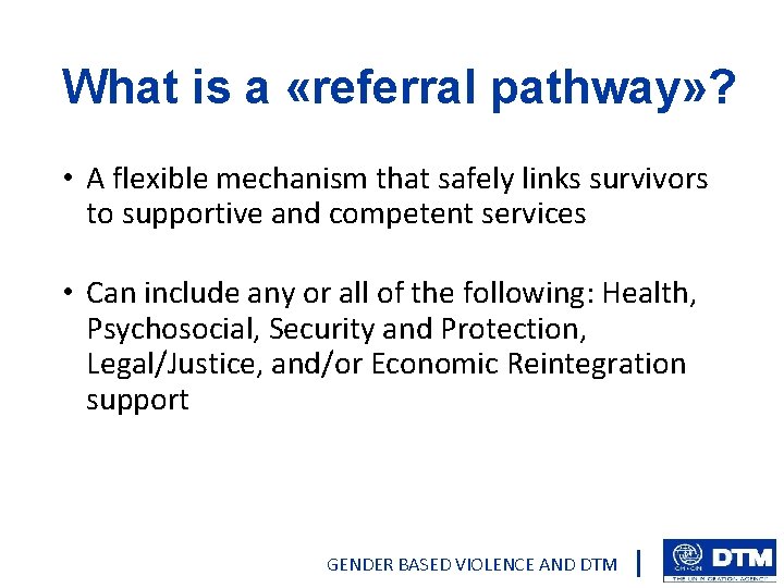 What is a «referral pathway» ? • A flexible mechanism that safely links survivors