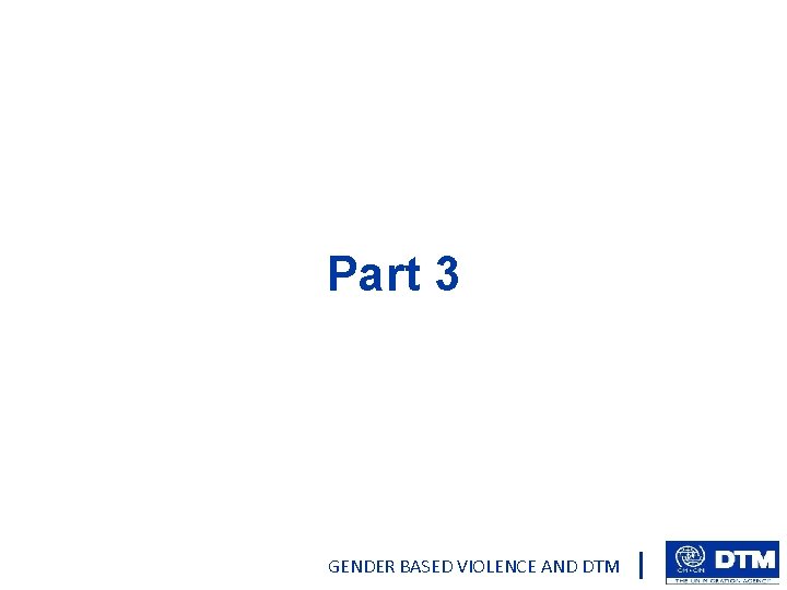 Part 3 GENDER BASED VIOLENCE AND DTM 