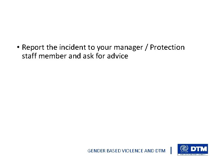  • Report the incident to your manager / Protection staff member and ask