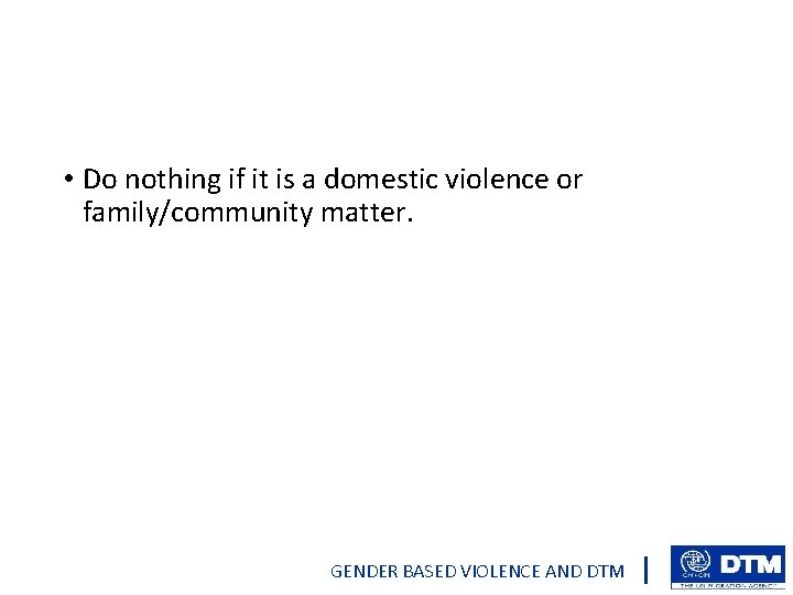  • Do nothing if it is a domestic violence or family/community matter. GENDER