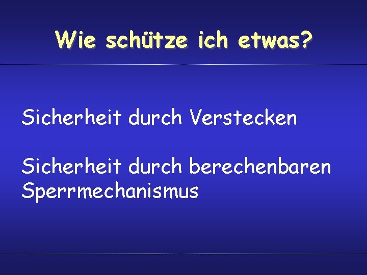 Wie schütze ich etwas? Sicherheit durch Verstecken Sicherheit durch berechenbaren Sperrmechanismus 