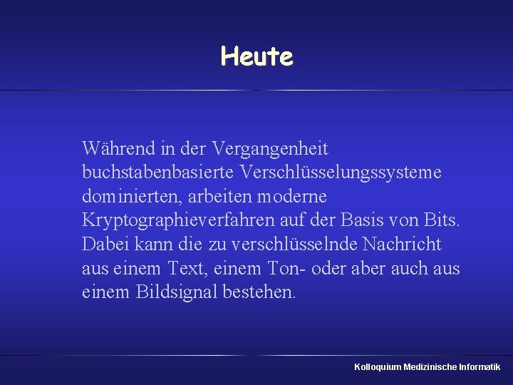 Heute Während in der Vergangenheit buchstabenbasierte Verschlüsselungssysteme dominierten, arbeiten moderne Kryptographieverfahren auf der Basis