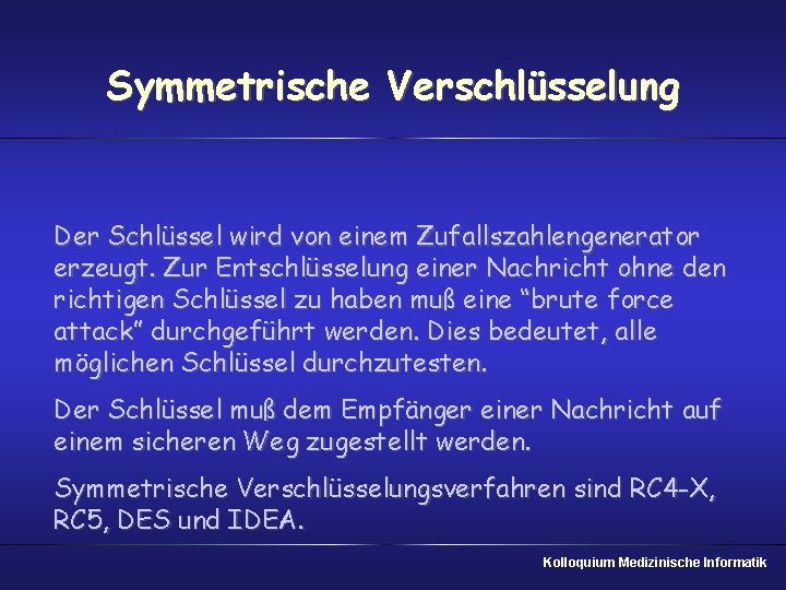 Symmetrische Verschlüsselung Der Schlüssel wird von einem Zufallszahlengenerator erzeugt. Zur Entschlüsselung einer Nachricht ohne