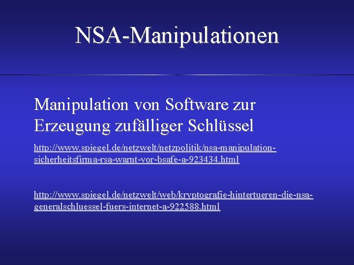 NSA-Manipulationen Manipulation von Software zur Erzeugung zufälliger Schlüssel http: //www. spiegel. de/netzwelt/netzpolitik/nsa-manipulationsicherheitsfirma-rsa-warnt-vor-bsafe-a-923434. html http: