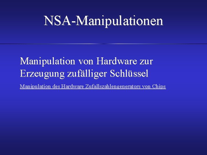 NSA-Manipulationen Manipulation von Hardware zur Erzeugung zufälliger Schlüssel Manipulation des Hardware Zufallszahlengenerators von Chips