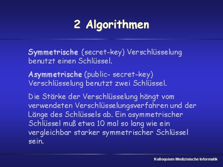 2 Algorithmen Symmetrische (secret-key) Verschlüsselung benutzt einen Schlüssel. Asymmetrische (public- secret-key) Verschlüsselung benutzt zwei