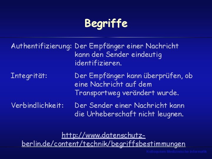 Begriffe Authentifizierung: Der Empfänger einer Nachricht kann den Sender eindeutig identifizieren. Integrität: Der Empfänger