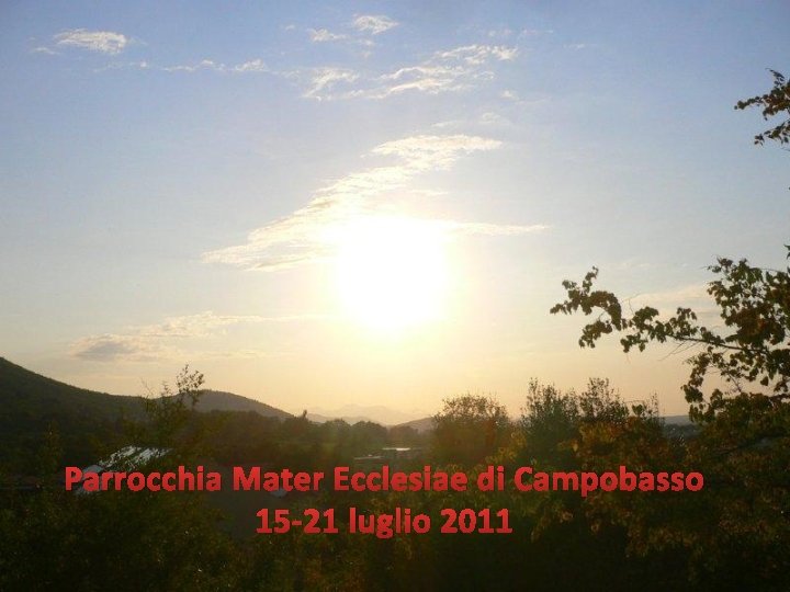 Parrocchia Mater Ecclesiae di Campobasso 15 -21 luglio 2011 