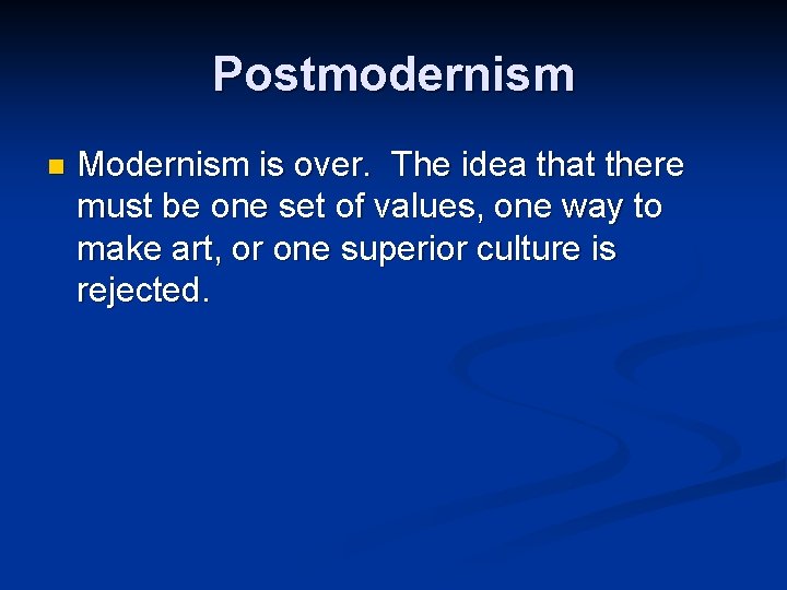 Postmodernism n Modernism is over. The idea that there must be one set of