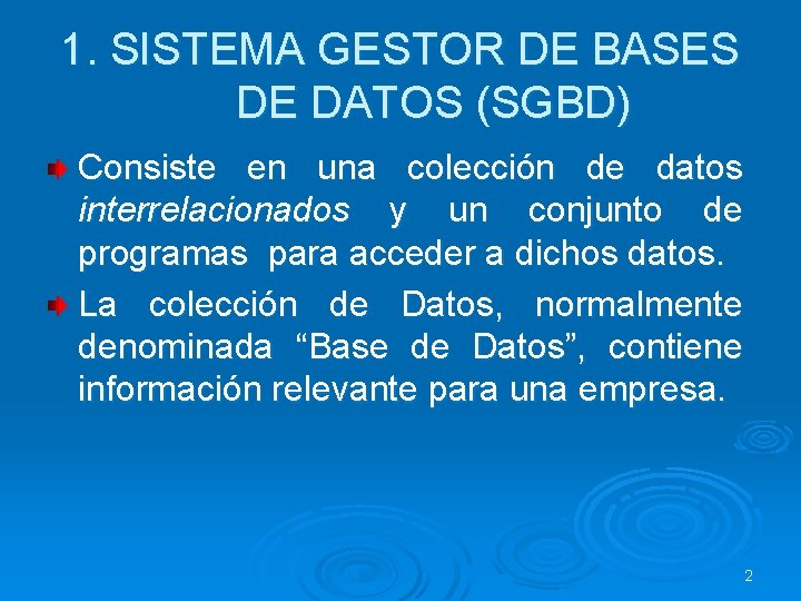 1. SISTEMA GESTOR DE BASES DE DATOS (SGBD) Consiste en una colección de datos