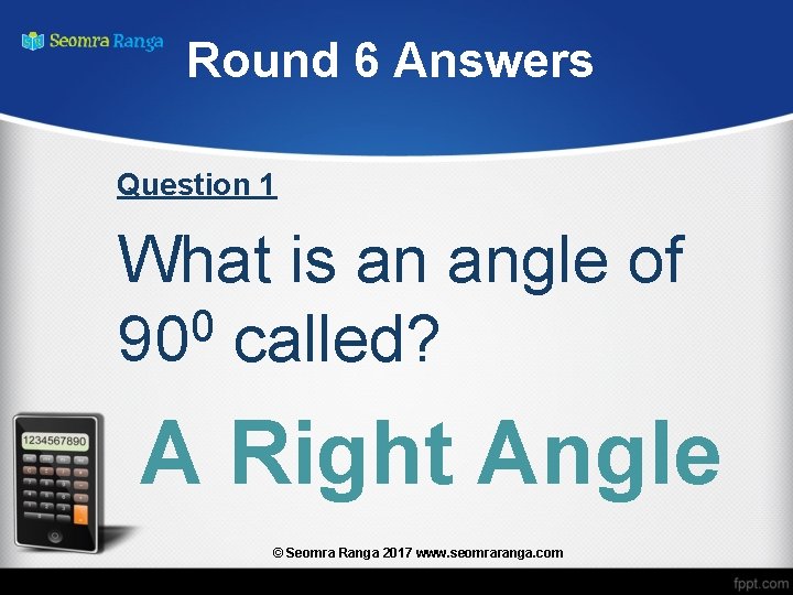 Round 6 Answers Question 1 What is an angle of 0 90 called? A