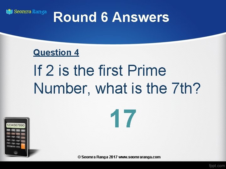 Round 6 Answers Question 4 If 2 is the first Prime Number, what is