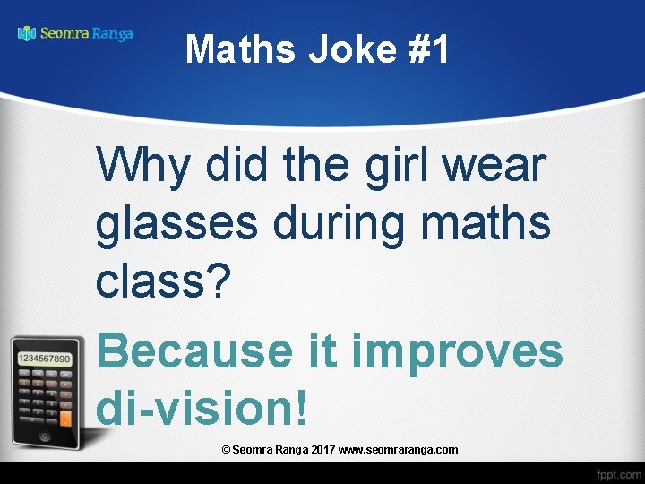 Maths Joke #1 Why did the girl wear glasses during maths class? Because it