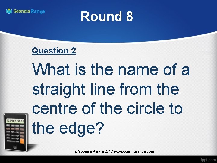 Round 8 Question 2 What is the name of a straight line from the