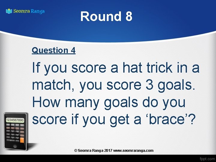 Round 8 Question 4 If you score a hat trick in a match, you