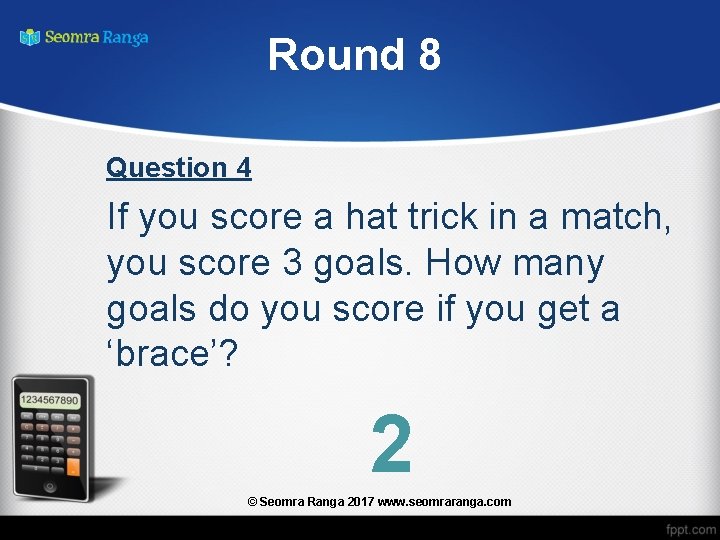 Round 8 Question 4 If you score a hat trick in a match, you