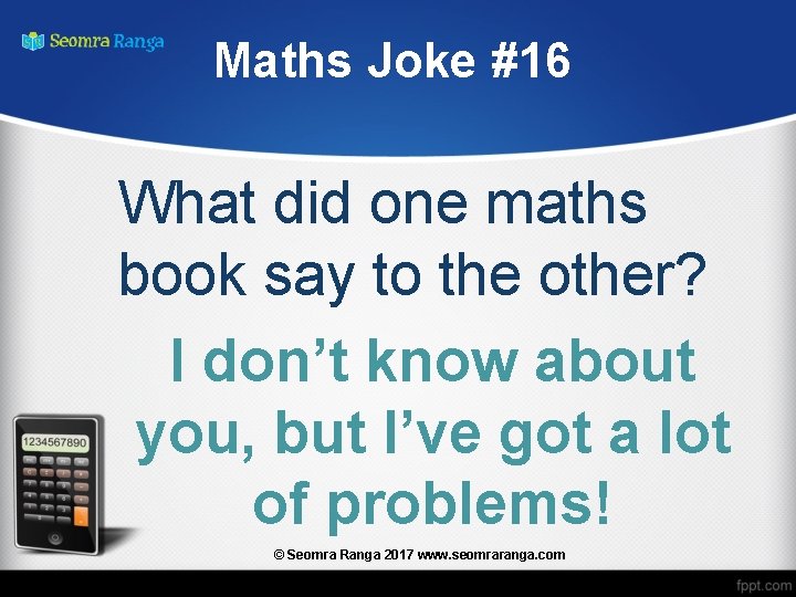 Maths Joke #16 What did one maths book say to the other? I don’t