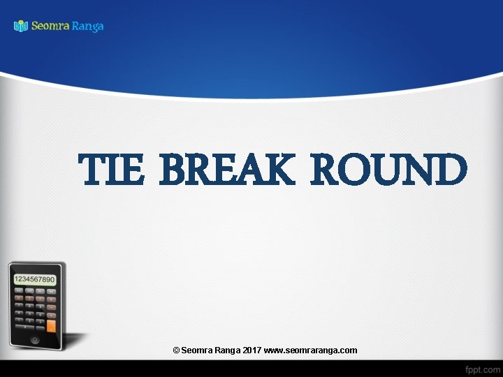 TIE BREAK ROUND © Seomra Ranga 2017 www. seomraranga. com 