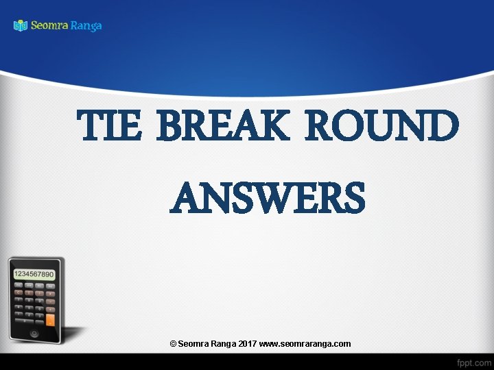 TIE BREAK ROUND ANSWERS © Seomra Ranga 2017 www. seomraranga. com 