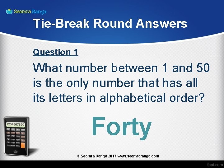 Tie-Break Round Answers Question 1 What number between 1 and 50 is the only