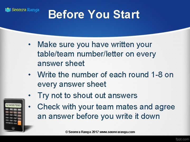 Before You Start • Make sure you have written your table/team number/letter on every