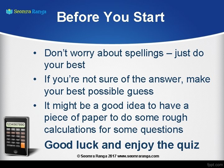 Before You Start • Don’t worry about spellings – just do your best •